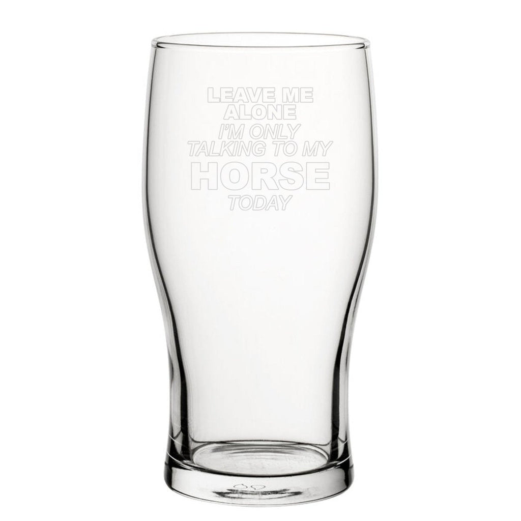 Leave Me Alone I'm Only Talking To My Horse Today - Engraved Novelty Tulip Pint Glass