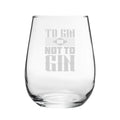 To Gin Or Not To Gin - Engraved Novelty Stemless Gin Tumbler